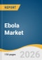 Ebola Market Size, Share & Trends Analysis Report by Type, Region, and Segment Forecasts, 2026-2033 - Product Thumbnail Image