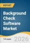 Background Check Software Market Size, Share, & Trend Analysis Report by Component, Deployment, Type, Enterprise Size, End Use, Region, and Segment Forecasts, 2026-2033 - Product Image