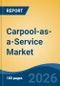 Carpool-as-a-Service Market - Global Industry Size, Share, Trends, Opportunity, and Forecast, 2021-2031F - Product Thumbnail Image