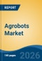 Agrobots Market - Global Industry Size, Share, Trends, Opportunity, and Forecast, 2021-2031F - Product Thumbnail Image