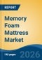 Memory Foam Mattress Market - Global Industry Size, Share, Trends, Opportunity, and Forecast, 2021-2031F - Product Thumbnail Image