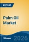 Palm Oil Market - Global Industry Size, Share, Trends, Opportunity, and Forecast, 2021-2031F - Product Thumbnail Image