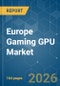Europe Gaming GPU - Market Share Analysis, Industry Trends & Statistics, Growth Forecasts (2026-2031) - Product Thumbnail Image