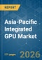 Asia-Pacific Integrated GPU - Market Share Analysis, Industry Trends & Statistics, Growth Forecasts (2026-2031) - Product Thumbnail Image