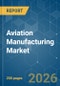Aviation Manufacturing - Market Share Analysis, Industry Trends & Statistics, Growth Forecasts (2025 - 2031) - Product Image