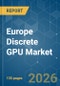 Europe Discrete GPU - Market Share Analysis, Industry Trends & Statistics, Growth Forecasts (2026-2031) - Product Thumbnail Image