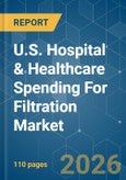 U.S. Hospital & Healthcare Spending For Filtration - Market Share Analysis, Industry Trends & Statistics, Growth Forecasts (2026-2031)- Product Image