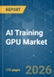 AI Training GPU - Market Share Analysis, Industry Trends & Statistics, Growth Forecasts (2026-2031) - Product Thumbnail Image