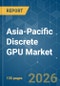 Asia-Pacific Discrete GPU - Market Share Analysis, Industry Trends & Statistics, Growth Forecasts (2026-2031) - Product Thumbnail Image