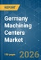 Germany Machining Centers - Market Share Analysis, Industry Trends & Statistics, Growth Forecasts (2026-2031) - Product Thumbnail Image