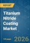 Titanium Nitride Coating - Market Share Analysis, Industry Trends & Statistics, Growth Forecasts (2026-2031) - Product Thumbnail Image