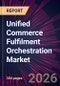Unified Commerce Fulfilment Orchestration Market 2026-2030 - Product Image