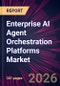 Enterprise AI Agent Orchestration Platforms Market 2026-2030 - Product Image