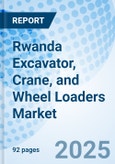 Rwanda Excavator, Crane, and Wheel Loaders Market (2025-2031)- Product Image