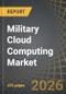 Military Cloud Computing Market, Till 2035: Distribution by Type of Deployment, Type of Service Model, Areas of Application, Type of End User, and Key Geographical Regions: Industry Trends and Global Forecasts - Product Thumbnail Image