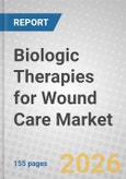 Biologic Therapies for Wound Care: Technologies and Global Markets- Product Image