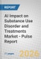 AI Impact on Substance Use Disorder and Treatments Market - Pulse Report - Product Image