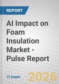 AI Impact on Foam Insulation Market - Pulse Report- Product Image