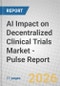 AI Impact on Decentralized Clinical Trials Market - Pulse Report - Product Thumbnail Image