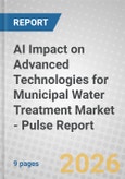 AI Impact on Advanced Technologies for Municipal Water Treatment Market - Pulse Report- Product Image