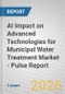 AI Impact on Advanced Technologies for Municipal Water Treatment Market - Pulse Report - Product Thumbnail Image
