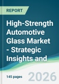 High-Strength Automotive Glass Market - Strategic Insights and Forecasts (2026-2031)- Product Image