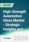 High-Strength Automotive Glass Market - Strategic Insights and Forecasts (2026-2031) - Product Thumbnail Image