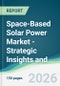 Space-Based Solar Power Market - Strategic Insights and Forecasts (2026-2031) - Product Thumbnail Image