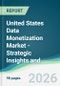 United States Data Monetization Market - Strategic Insights and Forecasts (2026-2031) - Product Thumbnail Image
