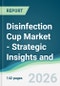 Disinfection Cup Market - Strategic Insights and Forecasts (2026-2031) - Product Thumbnail Image