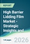High Barrier Lidding Film Market - Strategic Insights and Forecasts (2026-2031) - Product Thumbnail Image