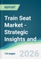 Train Seat Market - Strategic Insights and Forecasts (2026-2031) - Product Thumbnail Image