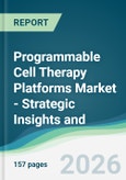 Programmable Cell Therapy Platforms Market - Strategic Insights and Forecasts (2026-2031)- Product Image