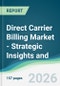 Direct Carrier Billing Market - Strategic Insights and Forecasts (2026-2031) - Product Thumbnail Image