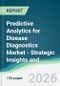 Predictive Analytics for Disease Diagnostics Market - Strategic Insights and Forecasts (2026-2031) - Product Thumbnail Image