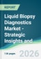 Liquid Biopsy Diagnostics Market - Strategic Insights and Forecasts (2026-2031) - Product Image
