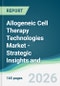 Allogeneic Cell Therapy Technologies Market - Strategic Insights and Forecasts (2026-2031) - Product Thumbnail Image