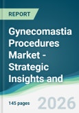 Gynecomastia Procedures Market - Strategic Insights and Forecasts (2026-2031)- Product Image