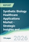 Synthetic Biology Healthcare Applications Market - Strategic Insights and Forecasts (2026-2031) - Product Thumbnail Image