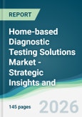 Home-based Diagnostic Testing Solutions Market - Strategic Insights and Forecasts (2026-2031)- Product Image