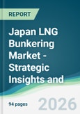 Japan LNG Bunkering Market - Strategic Insights and Forecasts (2026-2031)- Product Image