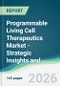 Programmable Living Cell Therapeutics Market - Strategic Insights and Forecasts (2026-2031) - Product Thumbnail Image