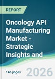 Oncology API Manufacturing Market - Strategic Insights and Forecasts (2026-2031)- Product Image