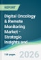 Digital Oncology & Remote Monitoring Market - Strategic Insights and Forecasts (2026-2031) - Product Thumbnail Image