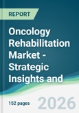 Oncology Rehabilitation Market - Strategic Insights and Forecasts (2026-2031)- Product Image