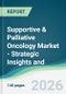 Supportive & Palliative Oncology Market - Strategic Insights and Forecasts (2026-2031) - Product Thumbnail Image