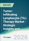 Tumor-Infiltrating Lymphocyte (TIL) Therapy Market - Strategic Insights and Forecasts (2026-2031) - Product Thumbnail Image