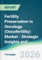 Fertility Preservation in Oncology (Oncofertility) Market - Strategic Insights and Forecasts (2026-2031) - Product Thumbnail Image
