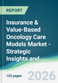 Insurance & Value-Based Oncology Care Models Market - Strategic Insights and Forecasts (2026-2031)- Product Image