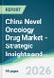 China Novel Oncology Drug Market - Strategic Insights and Forecasts (2026-2031) - Product Thumbnail Image